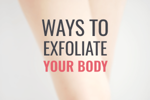 How to Exfoliate Your Face and Body: Physical and Chemical Exfoliators for Face and Body