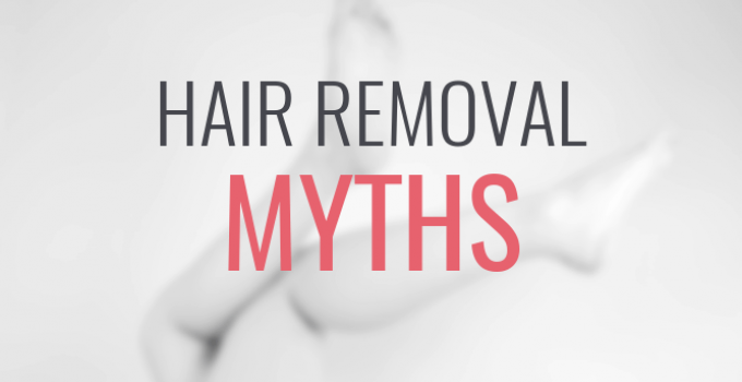 7 Hair Removal Myths: Don’t Believe Everything You Hear