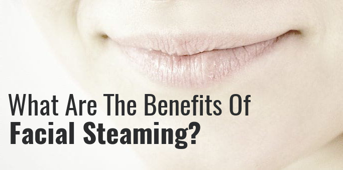 6 benefits of facial steaming