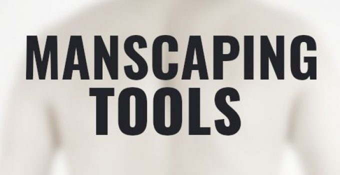 The Best Manscaping Tools: The Top Options for a Well-Groomed Body